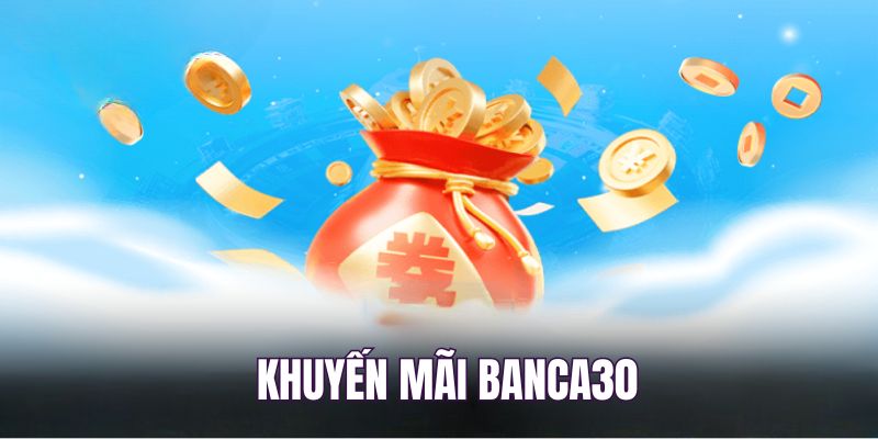 Khuyến mãi Banca30 mới nhất